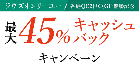 ラヴズオンリーユー香港QE2世C(GI)優勝記念 最大45%キャッシュバックキャンペーン